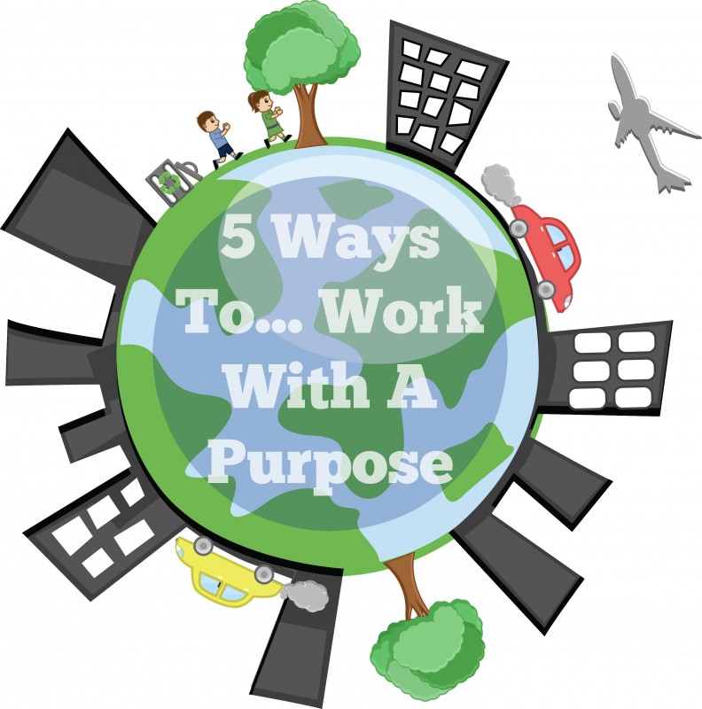 5 Ways To Work With A Purpose