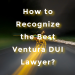 How to Recognize the Best Ventura DUI Lawyer?