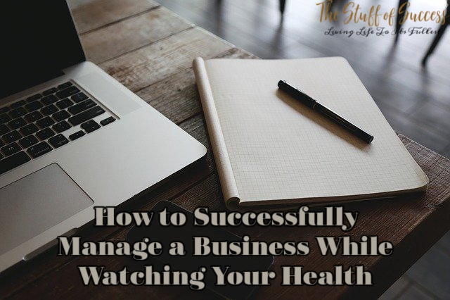 How to Successfully Manage a Business While Watching Your Health
