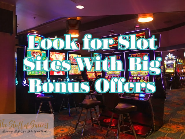 Look for Slot Sites With Big Bonus Offers