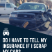 Do I Have To Tell My Insurance If I Scrap My Car?