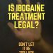 Is Ibogaine Treatment Legal?