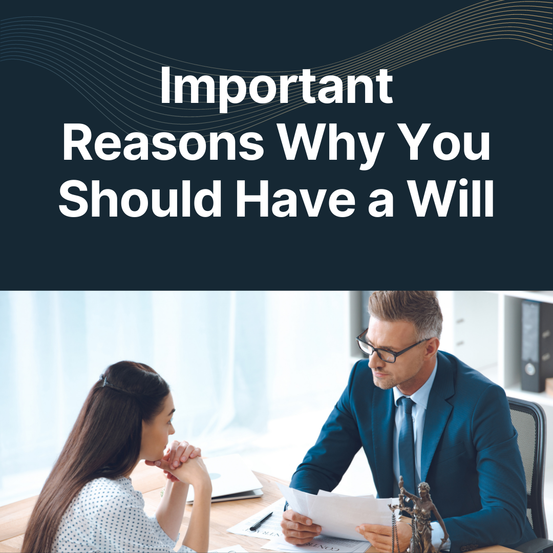 Important Reasons Why You Should Have a Will