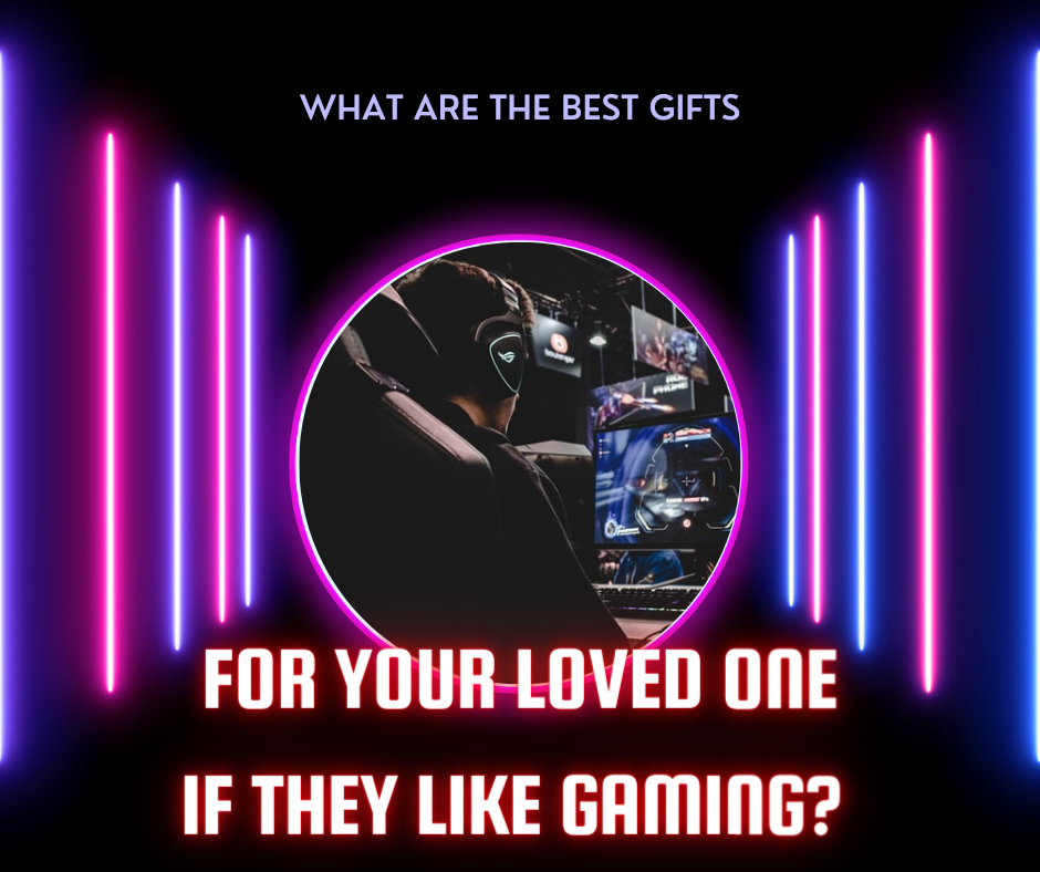 What Are the Best Gifts You Can Get Your Loved One if they Like Gaming?