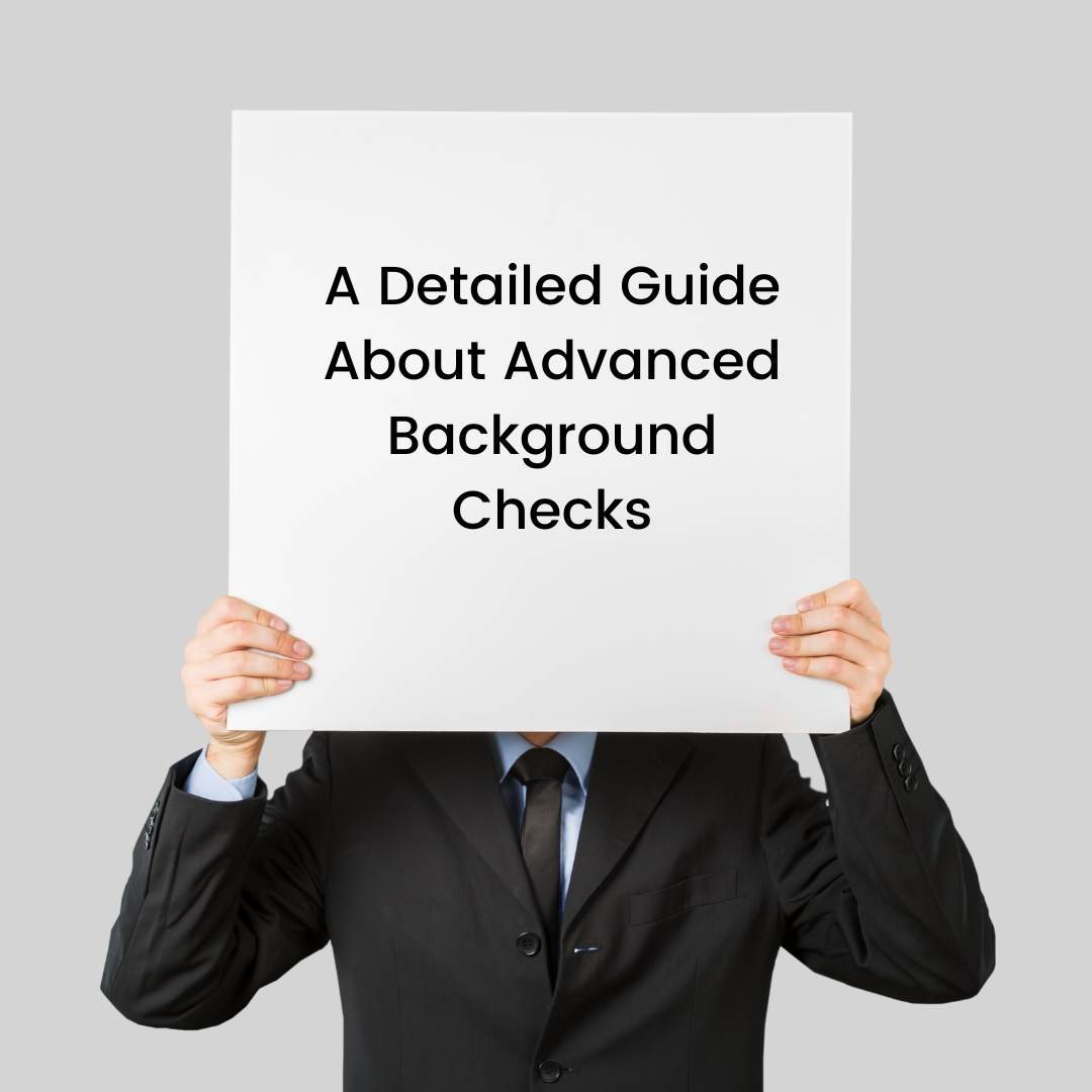 A Detailed Guide About Advanced Background Checks