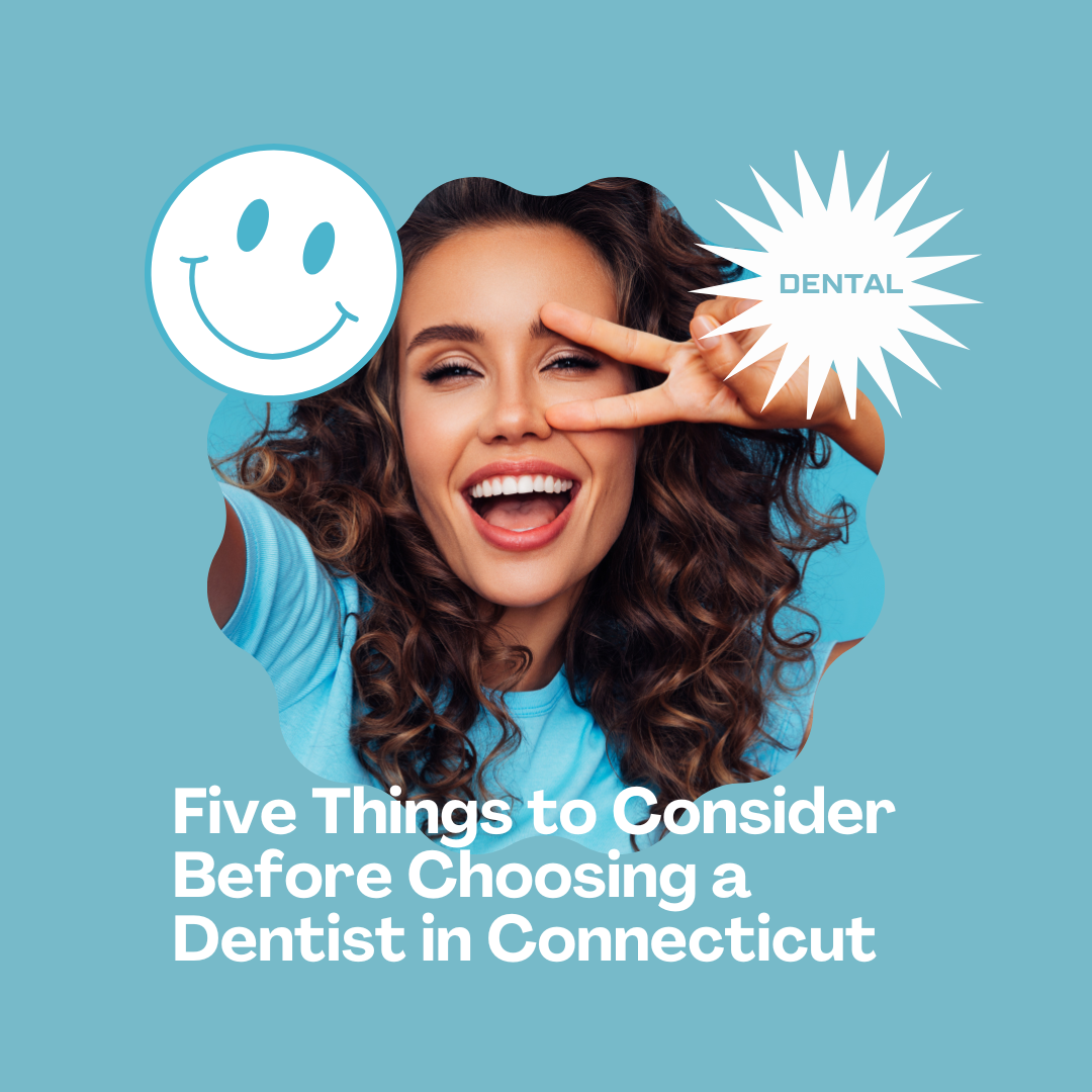 Five Things to Consider Before Choosing a Dentist in Connecticut