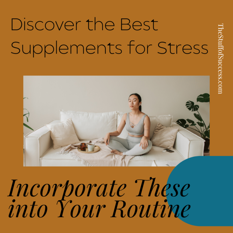Discover the Best Supplements for Stress: Incorporate These into Your Routine